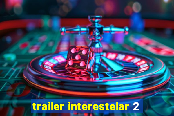 trailer interestelar 2